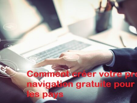 Comment créer votre propre navigation gratuite pour tous les pays